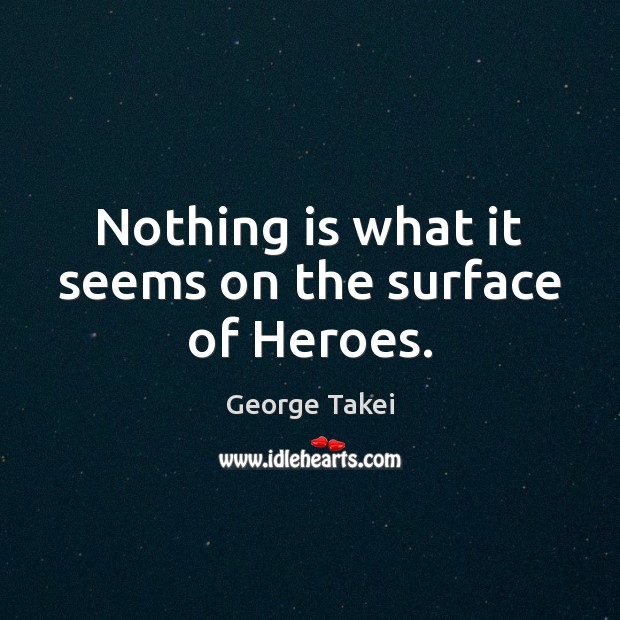 Nothing is what it seems on the surface of Heroes. George Takei Picture Quote