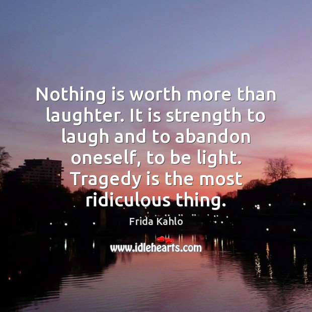 Nothing is worth more than laughter. It is strength to laugh and Frida Kahlo Picture Quote