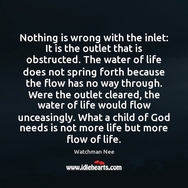 Nothing is wrong with the inlet: It is the outlet that is Watchman Nee Picture Quote