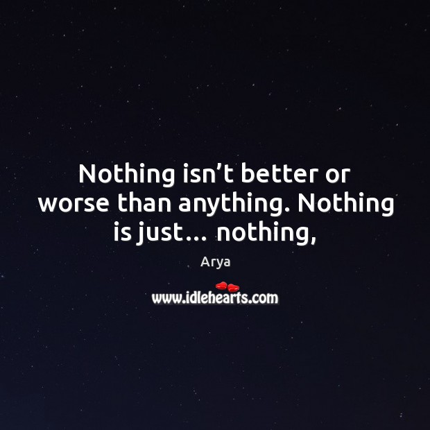 Nothing isn’t better or worse than anything. Nothing is just… nothing, Image