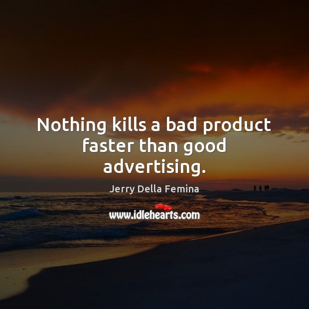 Nothing kills a bad product faster than good advertising. Jerry Della Femina Picture Quote