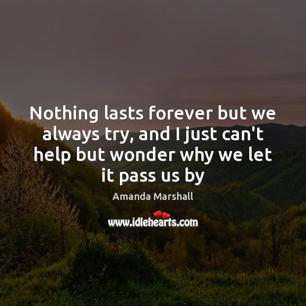 Nothing lasts forever but we always try, and I just can’t help Amanda Marshall Picture Quote