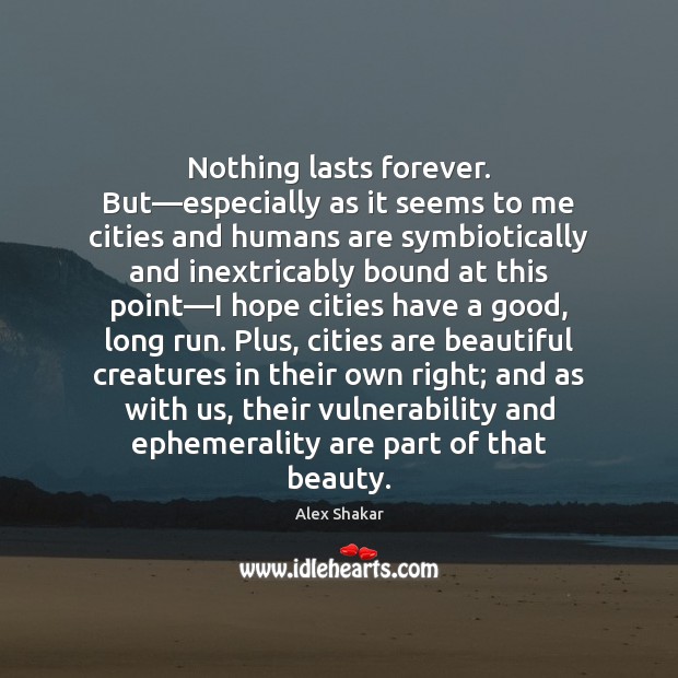 Nothing lasts forever. But—especially as it seems to me cities and Alex Shakar Picture Quote