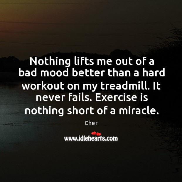 Nothing lifts me out of a bad mood better than a hard workout on my treadmill. Exercise Quotes Image