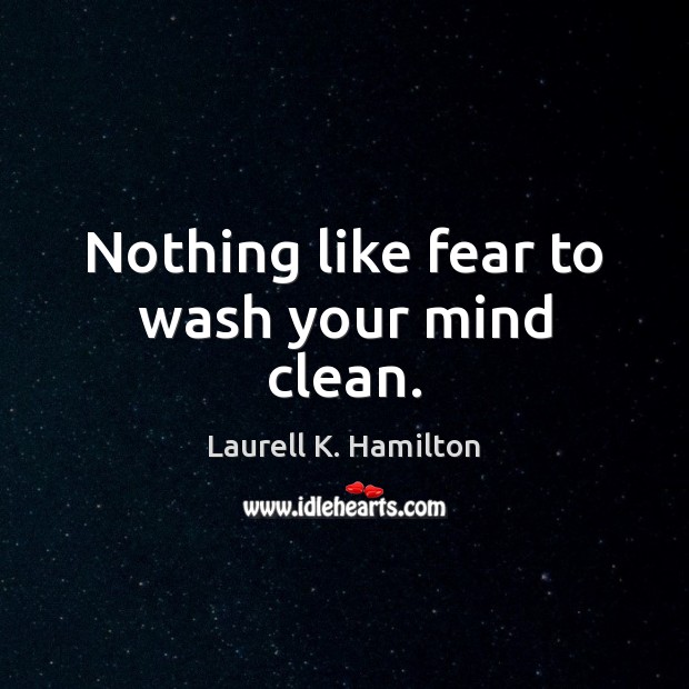 Nothing like fear to wash your mind clean. Image