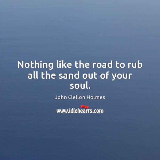 Nothing like the road to rub all the sand out of your soul. Image