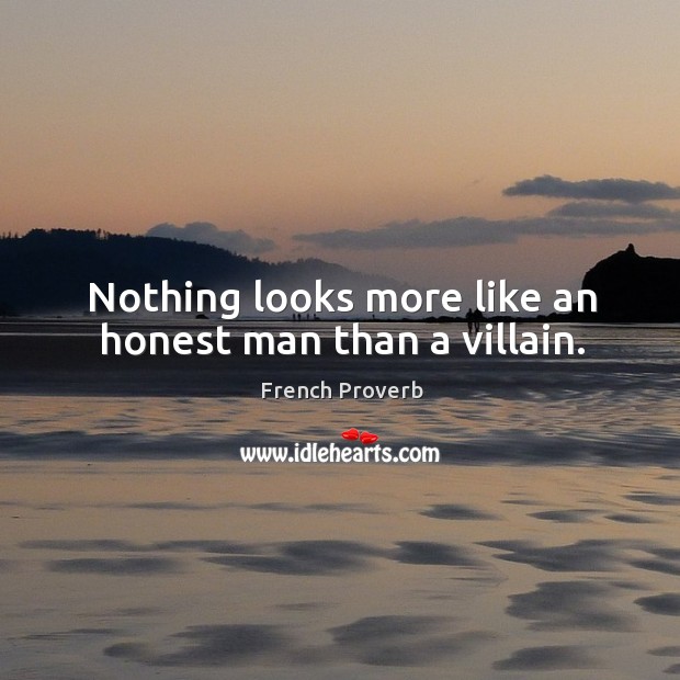 Nothing looks more like an honest man than a villain. French Proverbs Image