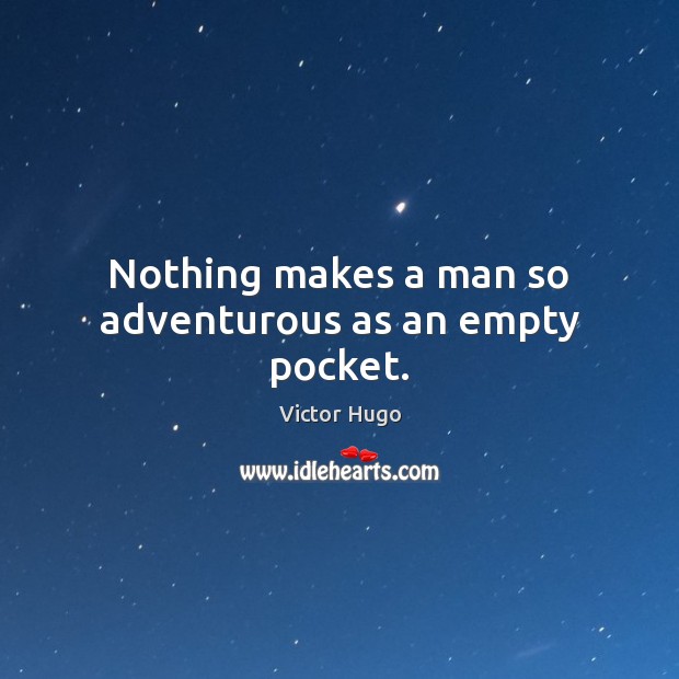 Nothing makes a man so adventurous as an empty pocket. Victor Hugo Picture Quote