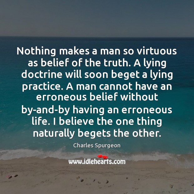 Nothing makes a man so virtuous as belief of the truth. A Image