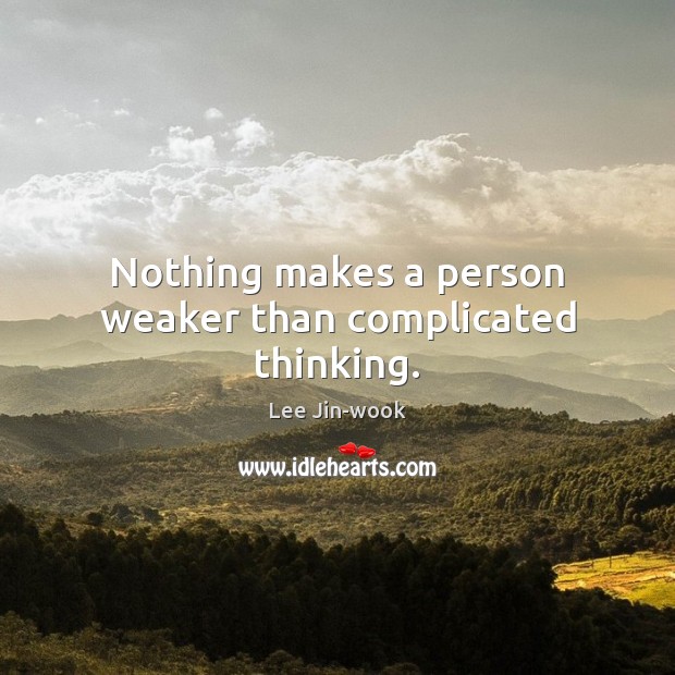 Nothing makes a person weaker than complicated thinking. Image