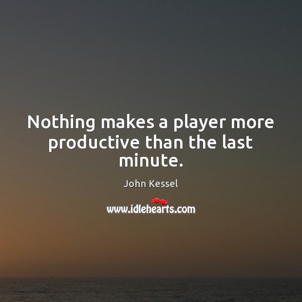 Nothing makes a player more productive than the last minute. John Kessel Picture Quote