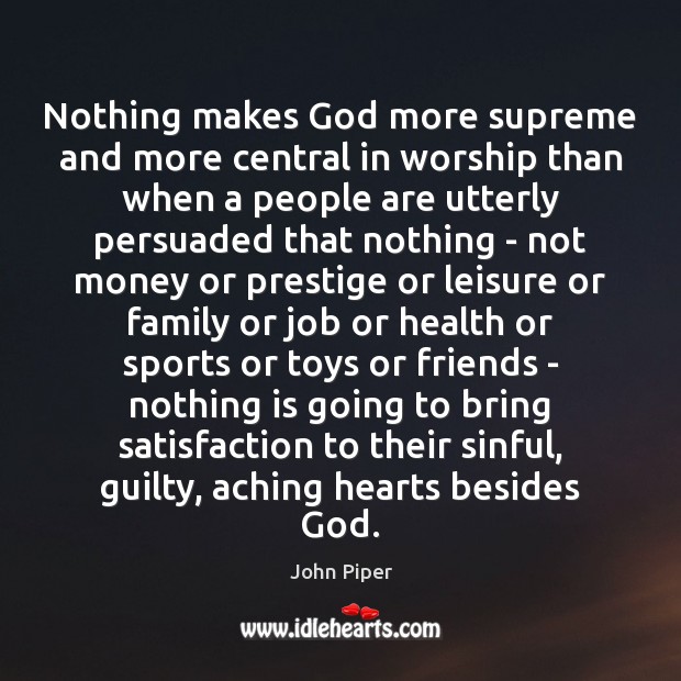 Nothing makes God more supreme and more central in worship than when Guilty Quotes Image