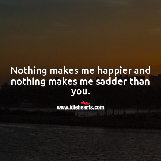 Nothing makes me happier and nothing makes me sadder than you. Love Hurts Quotes Image