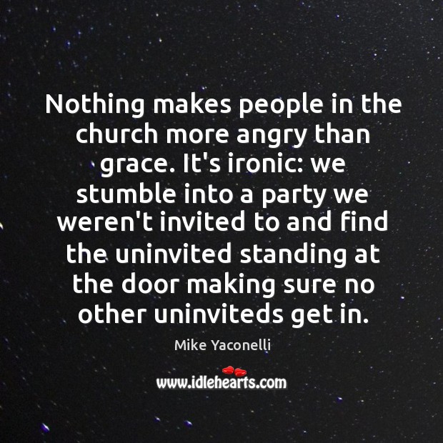 Nothing makes people in the church more angry than grace. It’s ironic: Mike Yaconelli Picture Quote