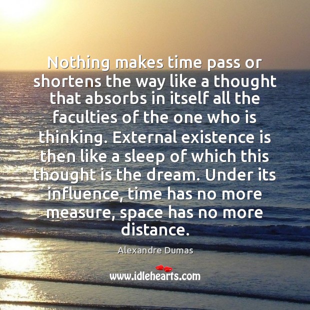 Nothing makes time pass or shortens the way like a thought that Alexandre Dumas Picture Quote