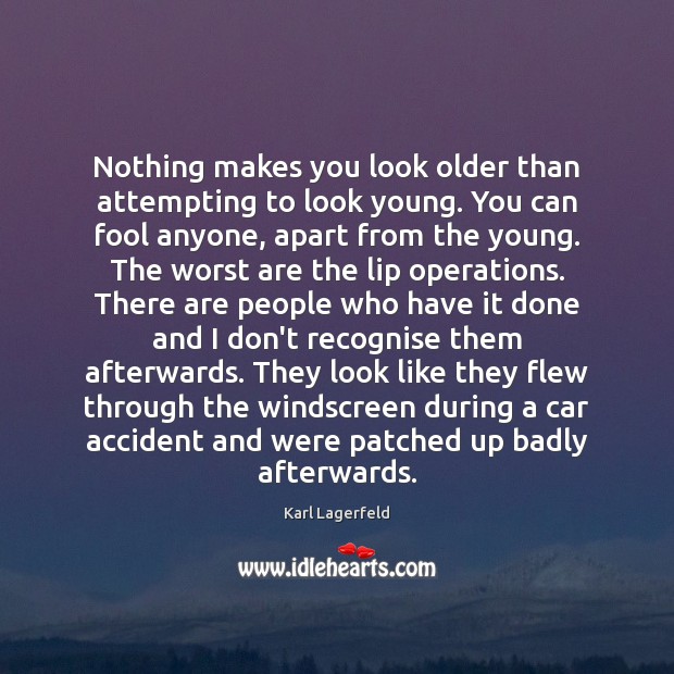 Nothing makes you look older than attempting to look young. You can Image