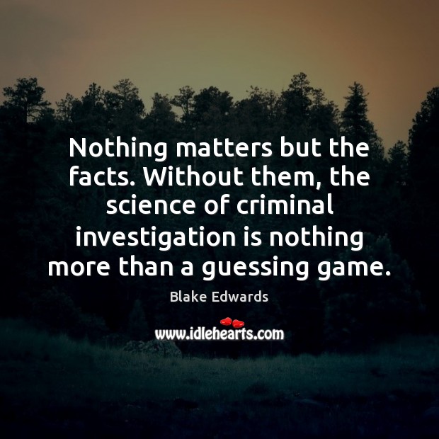 Nothing matters but the facts. Without them, the science of criminal investigation Image
