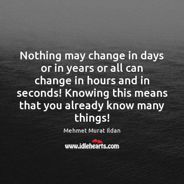 Nothing may change in days or in years or all can change Image