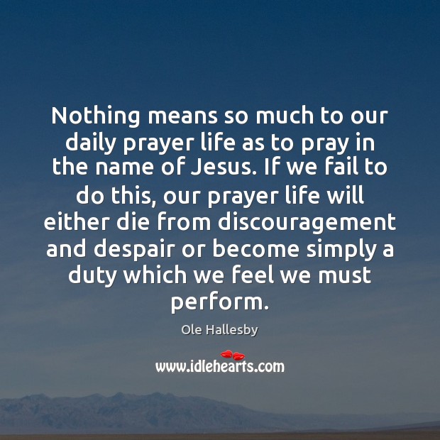 Nothing means so much to our daily prayer life as to pray Ole Hallesby Picture Quote