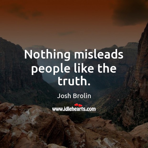 Nothing misleads people like the truth. Josh Brolin Picture Quote