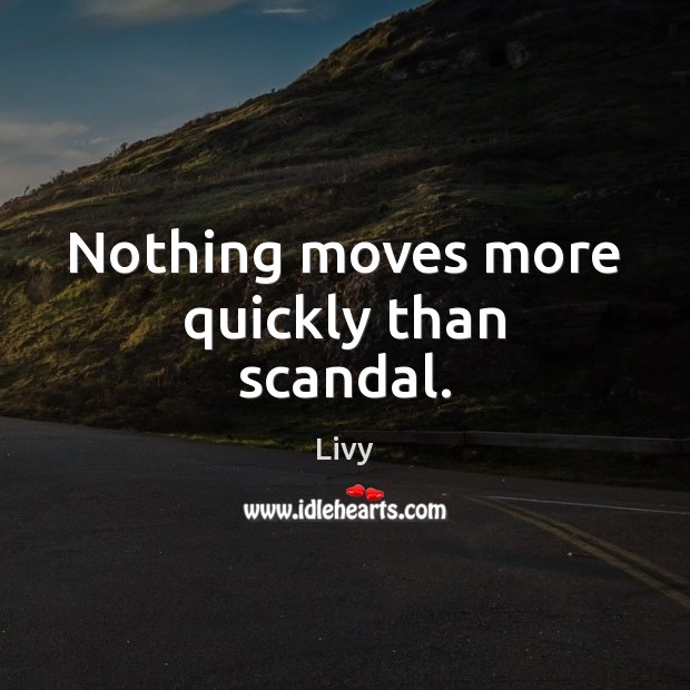 Nothing moves more quickly than scandal. Livy Picture Quote