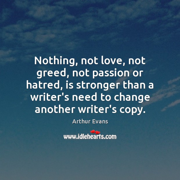 Nothing, not love, not greed, not passion or hatred, is stronger than Arthur Evans Picture Quote