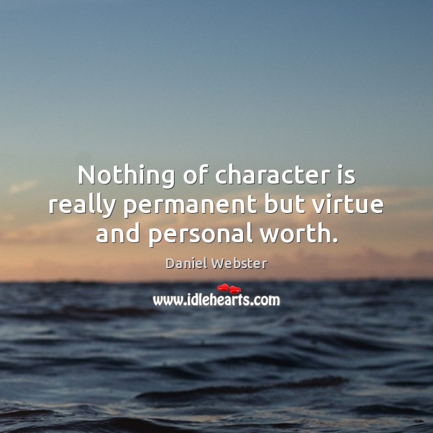 Nothing of character is really permanent but virtue and personal worth. Image