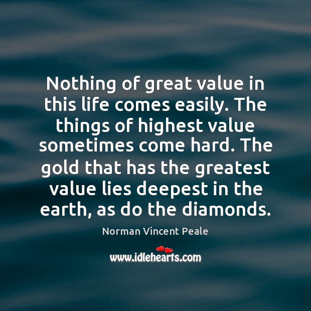 Nothing of great value in this life comes easily. The things of Norman Vincent Peale Picture Quote