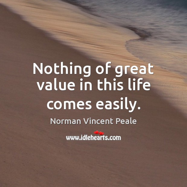 Nothing of great value in this life comes easily. Norman Vincent Peale Picture Quote