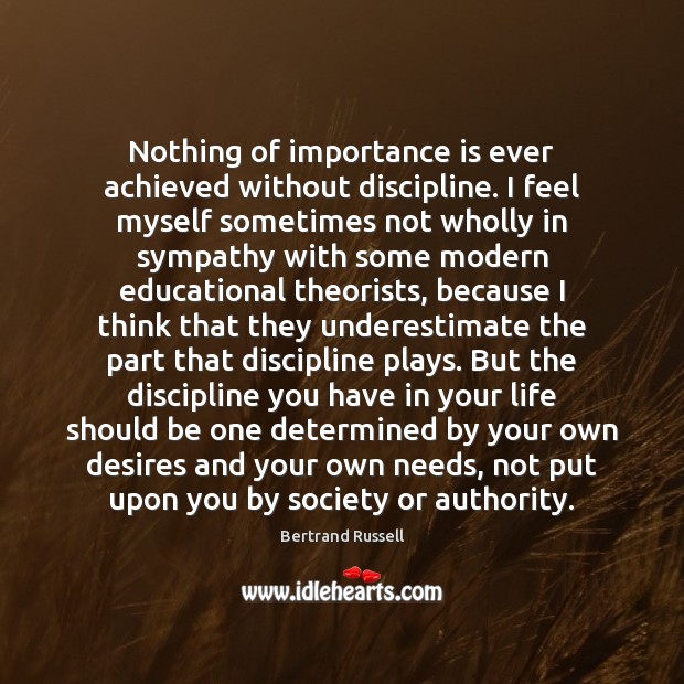 Nothing of importance is ever achieved without discipline. I feel myself sometimes Underestimate Quotes Image