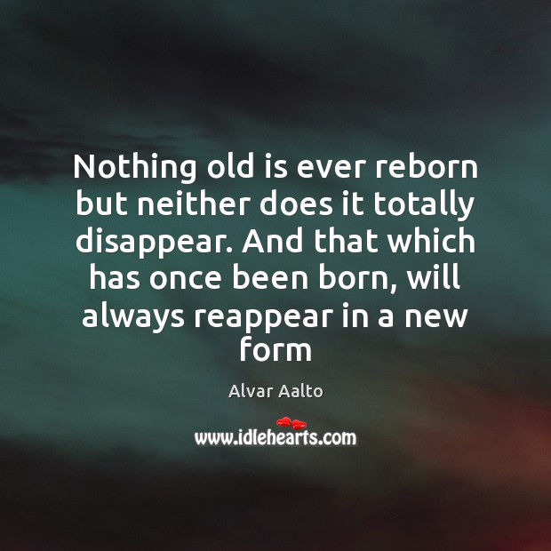 Nothing old is ever reborn but neither does it totally disappear. And Image