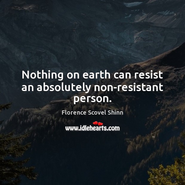 Nothing on earth can resist an absolutely non-resistant person. Florence Scovel Shinn Picture Quote