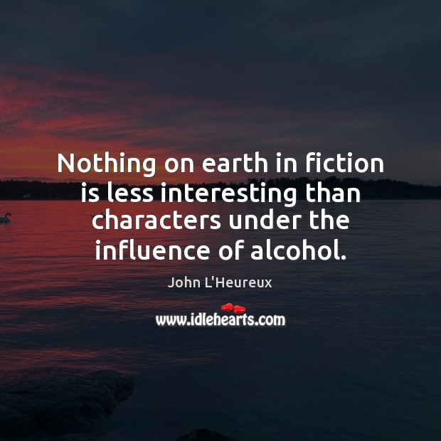 Nothing on earth in fiction is less interesting than characters under the John L’Heureux Picture Quote