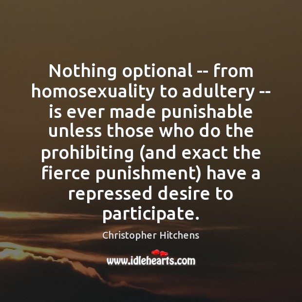 Nothing optional — from homosexuality to adultery — is ever made punishable Christopher Hitchens Picture Quote