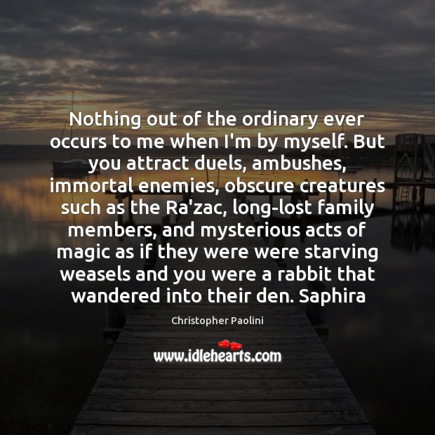 Nothing out of the ordinary ever occurs to me when I’m by Christopher Paolini Picture Quote