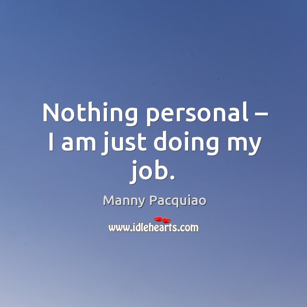 Nothing personal – I am just doing my job. Manny Pacquiao Picture Quote