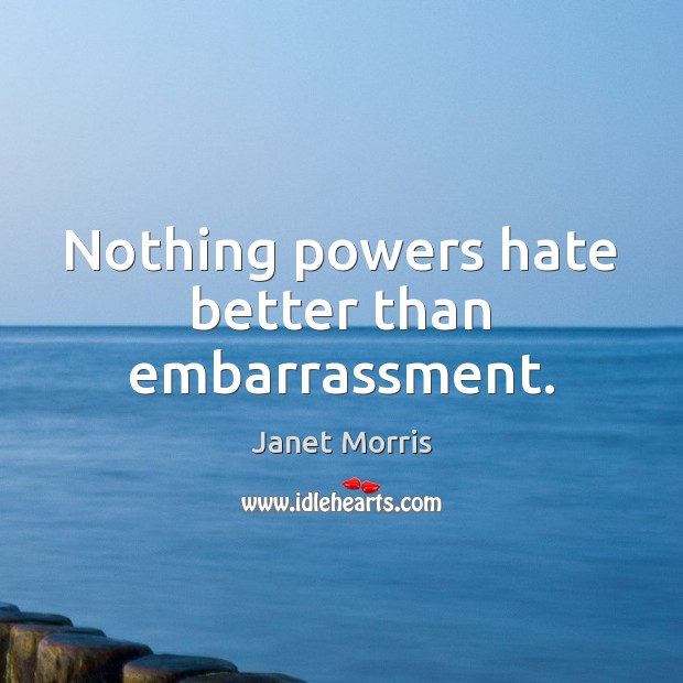 Nothing powers hate better than embarrassment. Janet Morris Picture Quote