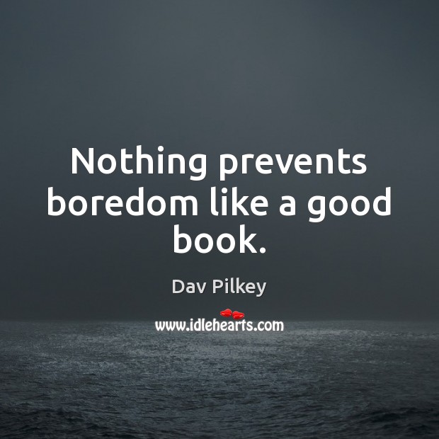 Nothing prevents boredom like a good book. Dav Pilkey Picture Quote