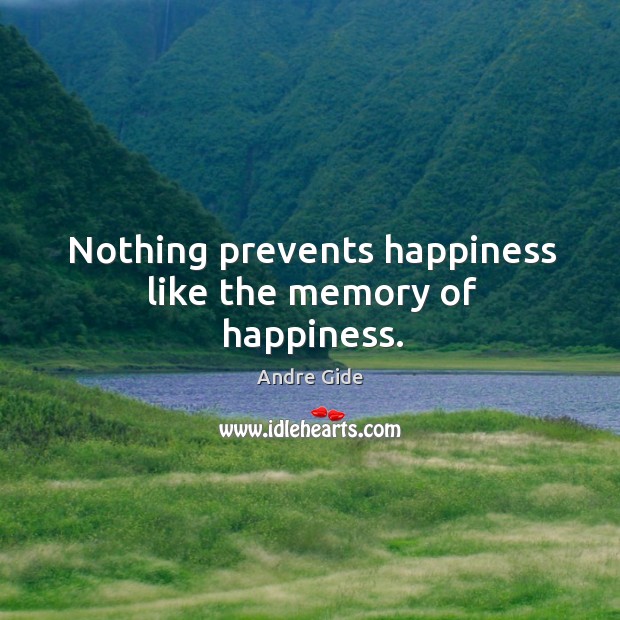 Nothing prevents happiness like the memory of happiness. Andre Gide Picture Quote