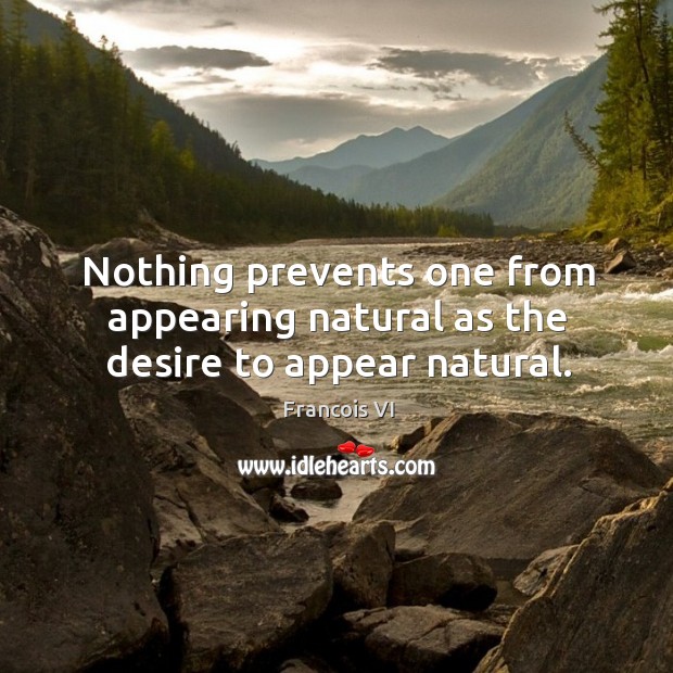 Nothing prevents one from appearing natural as the desire to appear natural. Image