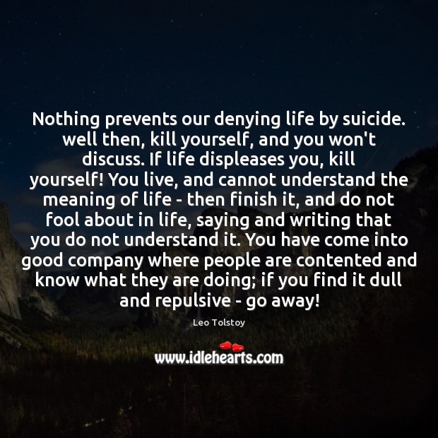 Nothing prevents our denying life by suicide. well then, kill yourself, and Image