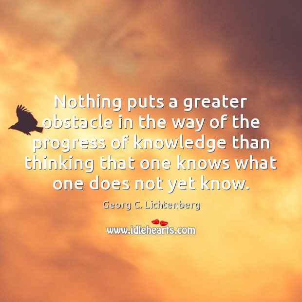 Nothing puts a greater obstacle in the way of the progress of Georg C. Lichtenberg Picture Quote