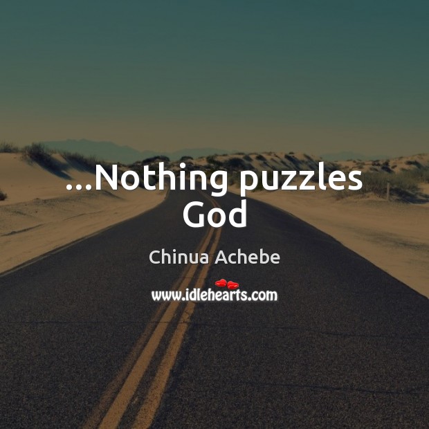 …Nothing puzzles God Chinua Achebe Picture Quote