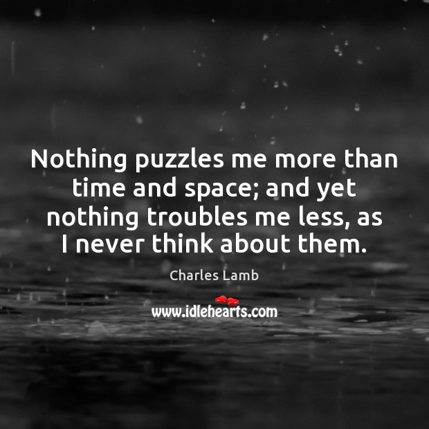 Nothing puzzles me more than time and space; and yet nothing troubles Charles Lamb Picture Quote