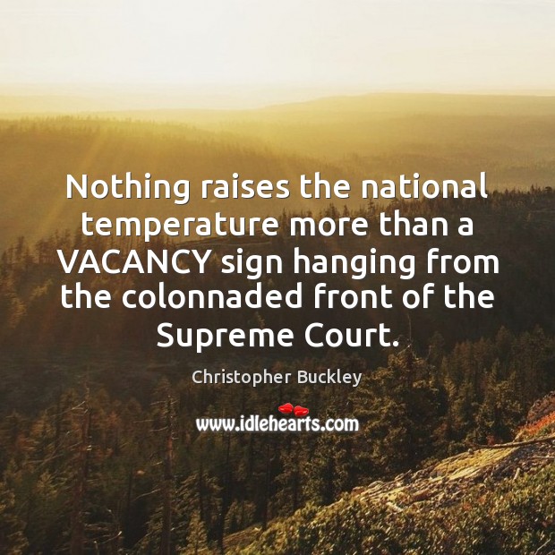 Nothing raises the national temperature more than a VACANCY sign hanging from Christopher Buckley Picture Quote