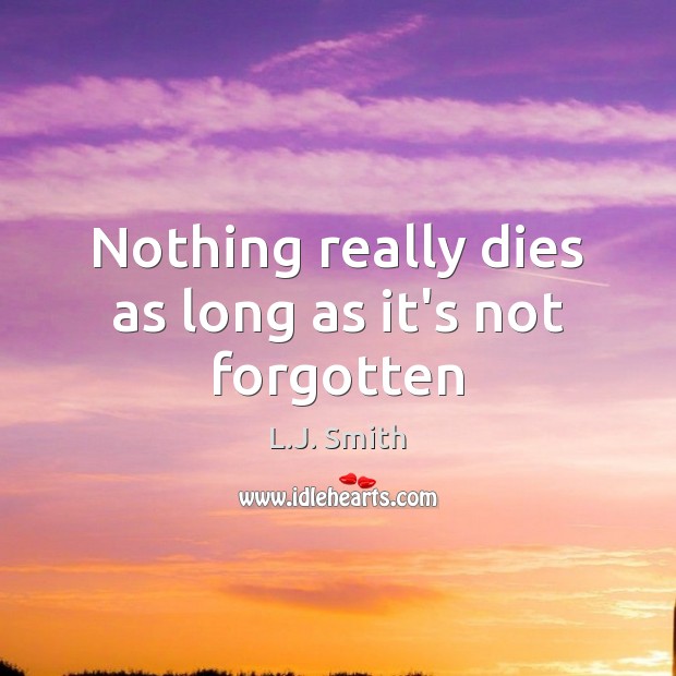 Nothing really dies as long as it’s not forgotten Image