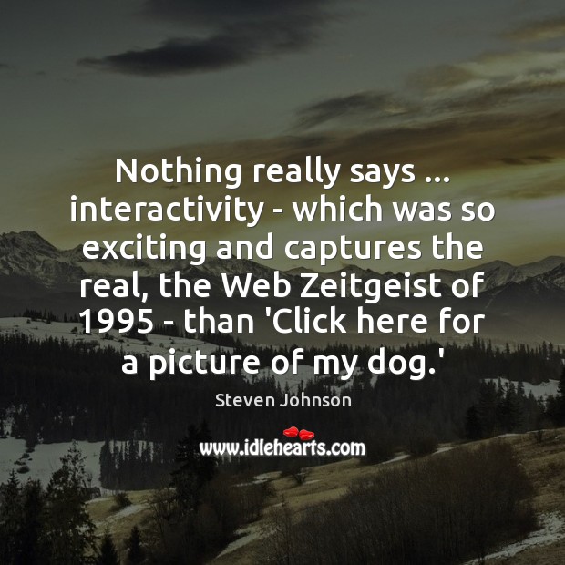 Nothing really says … interactivity – which was so exciting and captures the Steven Johnson Picture Quote