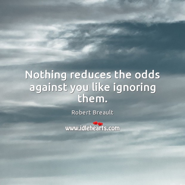 Nothing reduces the odds against you like ignoring them. Robert Breault Picture Quote