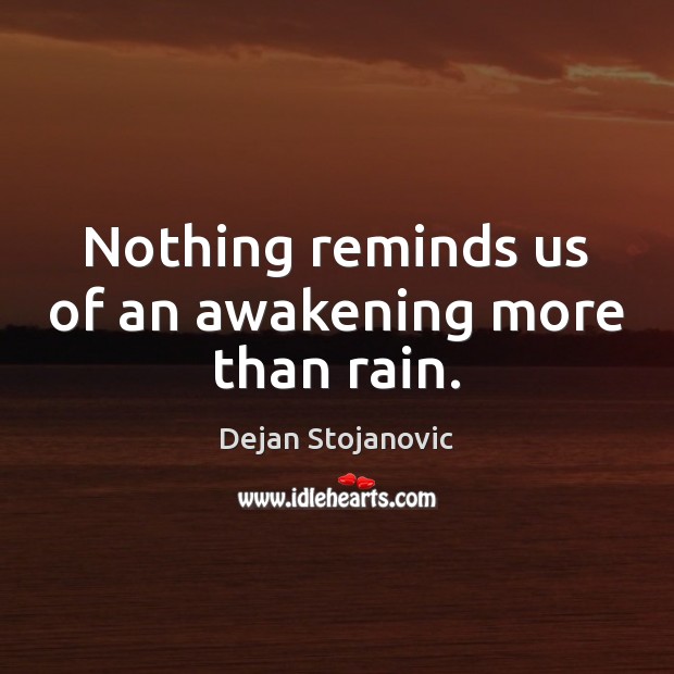 Nothing reminds us of an awakening more than rain. Dejan Stojanovic Picture Quote