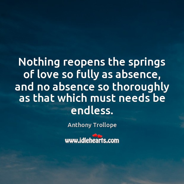 Nothing reopens the springs of love so fully as absence, and no Image